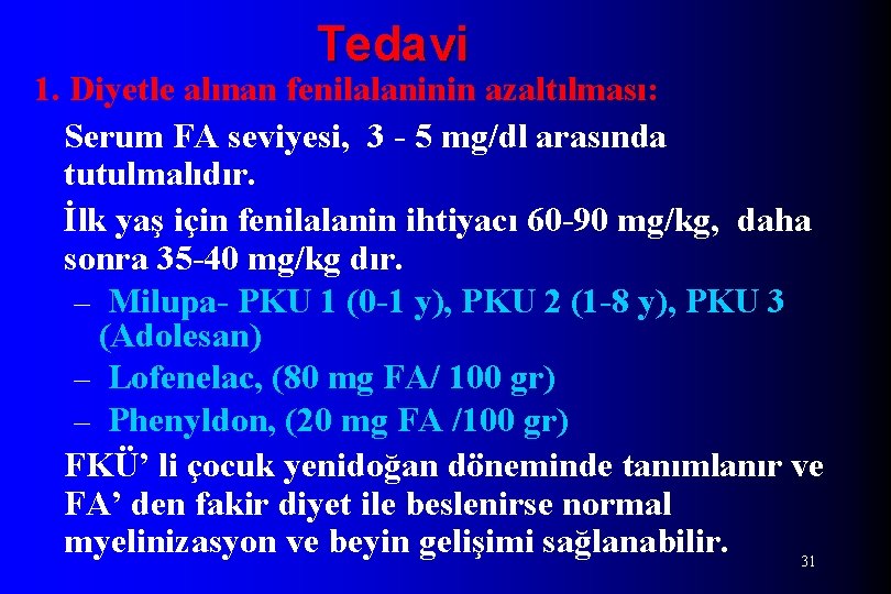 Tedavi 1. Diyetle alınan fenilalaninin azaltılması: Serum FA seviyesi, 3 - 5 mg/dl arasında