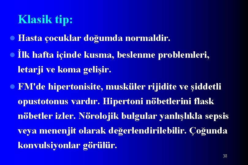 Klasik tip: l Hasta çocuklar doğumda normaldir. l İlk hafta içinde kusma, beslenme problemleri,