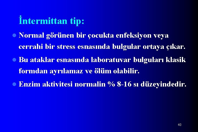 İntermittan tip: l Normal görünen bir çocukta enfeksiyon veya cerrahi bir stress esnasında bulgular