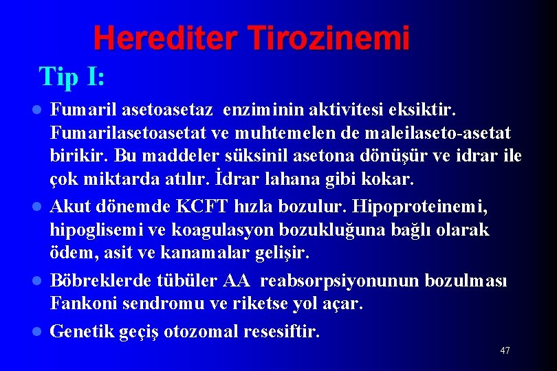 Herediter Tirozinemi Tip I: Fumaril asetoasetaz enziminin aktivitesi eksiktir. Fumarilasetoasetat ve muhtemelen de maleilaseto-asetat