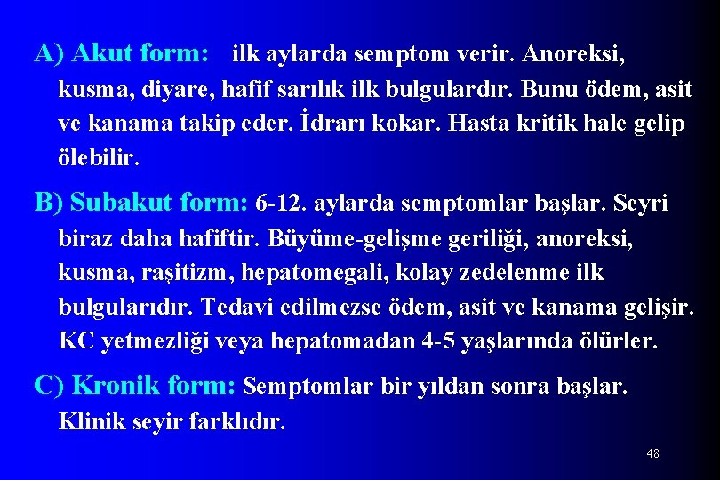 A) Akut form: ilk aylarda semptom verir. Anoreksi, kusma, diyare, hafif sarılık ilk bulgulardır.