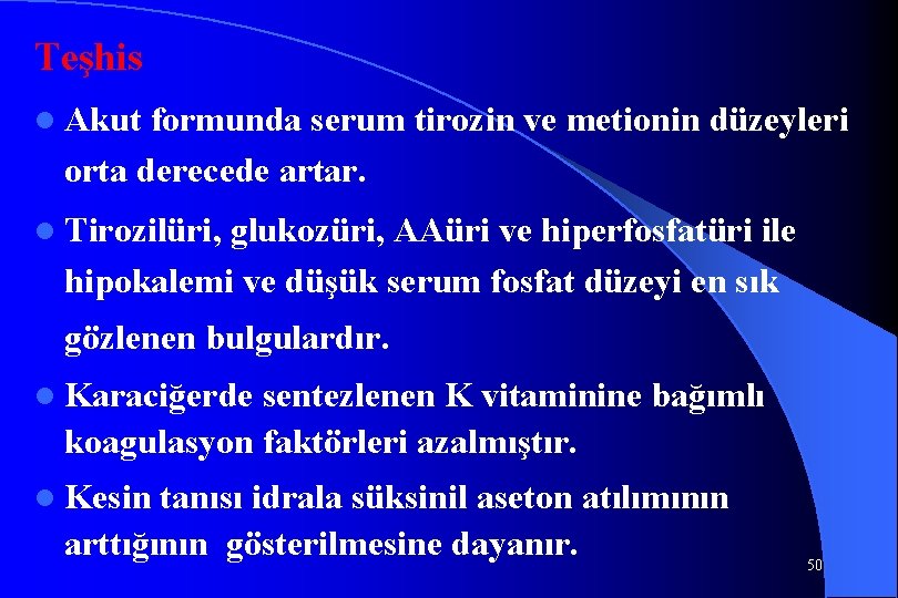 Teşhis l Akut formunda serum tirozin ve metionin düzeyleri orta derecede artar. l Tirozilüri,