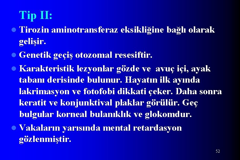 Tip II: l Tirozin aminotransferaz eksikliğine bağlı olarak gelişir. l Genetik geçiş otozomal resesiftir.
