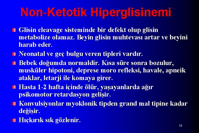 Non-Ketotik Hiperglisinemi Glisin cleavage sisteminde bir defekt olup glisin metabolize olamaz. Beyin glisin muhtevası