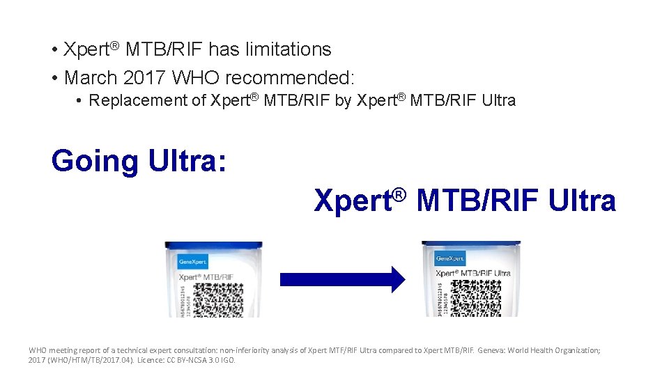  • Xpert® MTB/RIF has limitations • March 2017 WHO recommended: • Replacement of