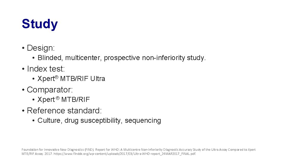 Study • Design: • Blinded, multicenter, prospective non-inferiority study. • Index test: • Xpert®