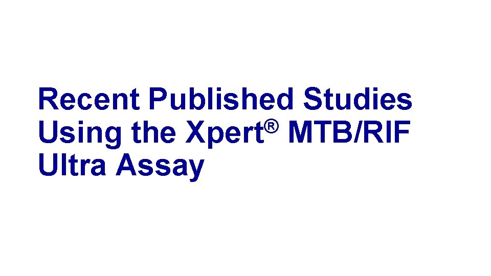 Recent Published Studies ® Using the Xpert MTB/RIF Ultra Assay 