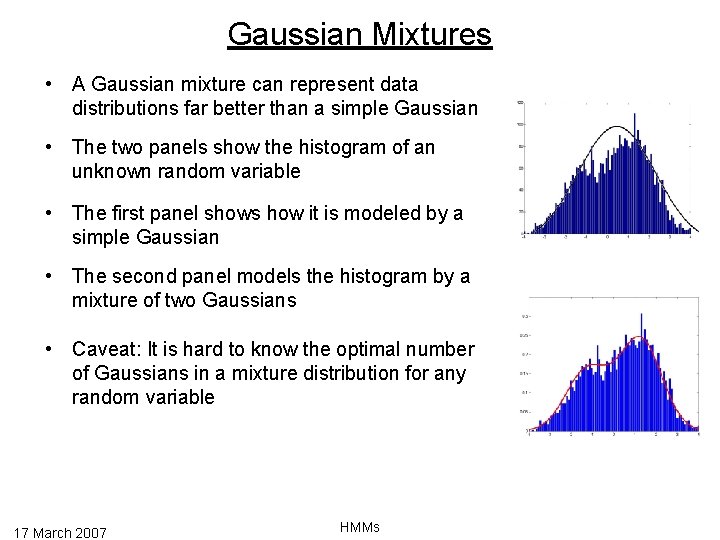 Gaussian Mixtures • A Gaussian mixture can represent data distributions far better than a