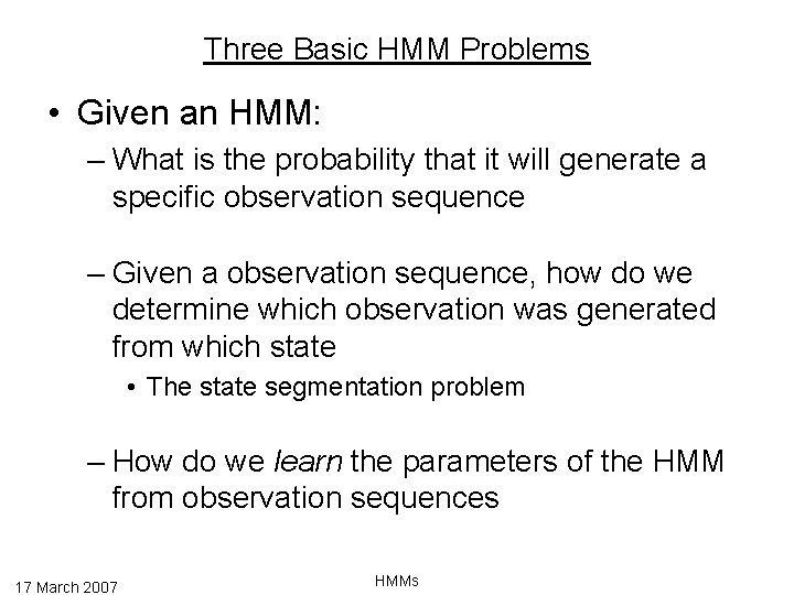 Three Basic HMM Problems • Given an HMM: – What is the probability that