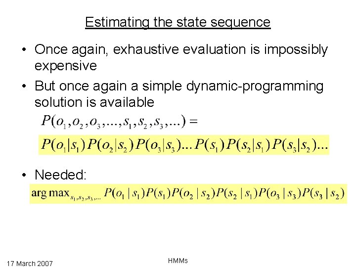 Estimating the state sequence • Once again, exhaustive evaluation is impossibly expensive • But