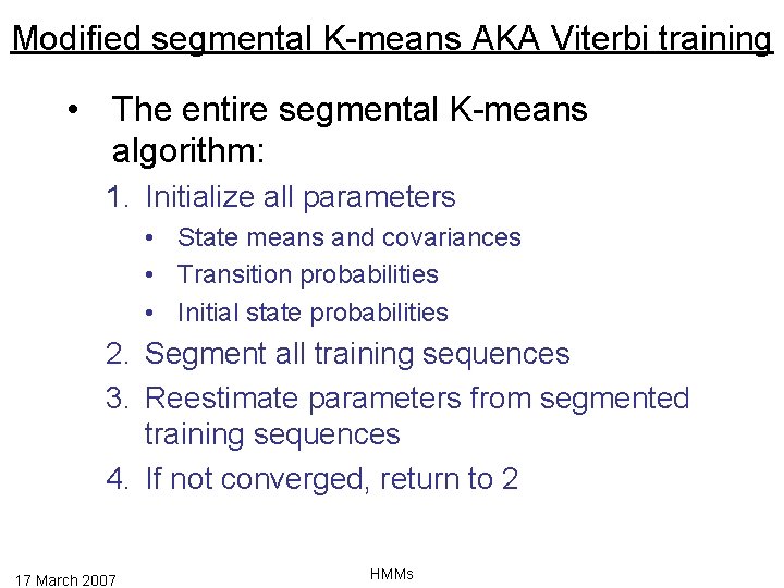 Modified segmental K-means AKA Viterbi training • The entire segmental K-means algorithm: 1. Initialize