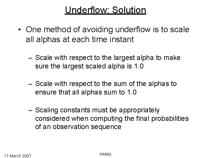 Underflow: Solution • One method of avoiding underflow is to scale all alphas at