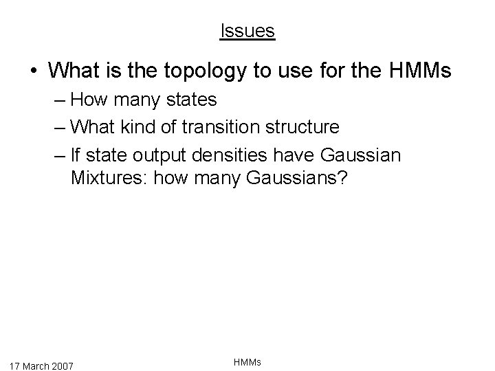 Issues • What is the topology to use for the HMMs – How many