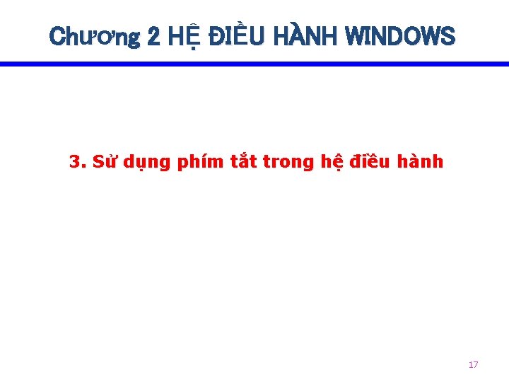 Chương 2 HỆ ĐIỀU HÀNH WINDOWS 3. Sử dụng phím tắt trong hệ điều