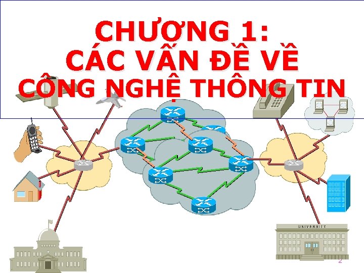 CHƯƠNG 1: CÁC VẤN ĐỀ VỀ CÔNG NGHỆ THÔNG TIN 2 