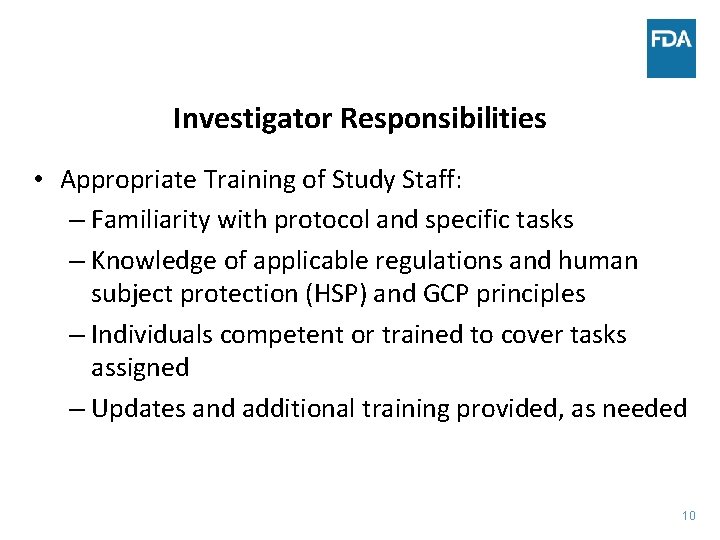 Investigator Responsibilities • Appropriate Training of Study Staff: – Familiarity with protocol and specific