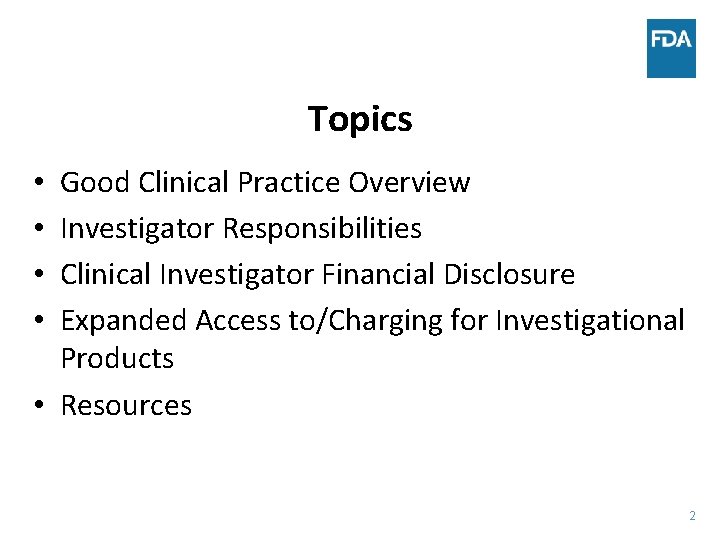 Topics Good Clinical Practice Overview Investigator Responsibilities Clinical Investigator Financial Disclosure Expanded Access to/Charging