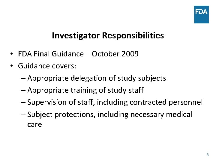 Investigator Responsibilities • FDA Final Guidance – October 2009 • Guidance covers: – Appropriate