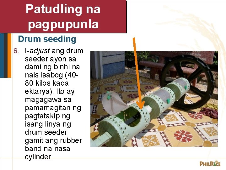Patudling na pagpupunla Drum seeding 6. I-adjust ang drum seeder ayon sa dami ng Patudling na pagpupunla Drum seeding 6. I-adjust ang drum seeder ayon sa dami ng