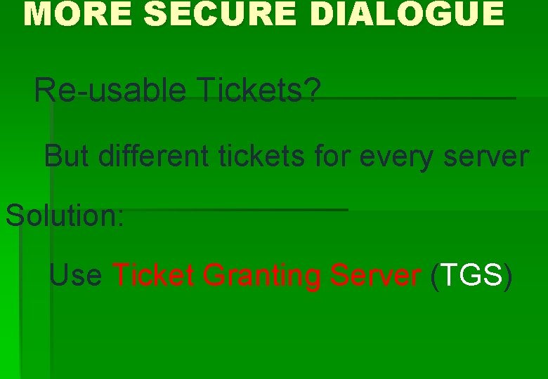 MORE SECURE DIALOGUE Re-usable Tickets? But different tickets for every server Solution: Use Ticket