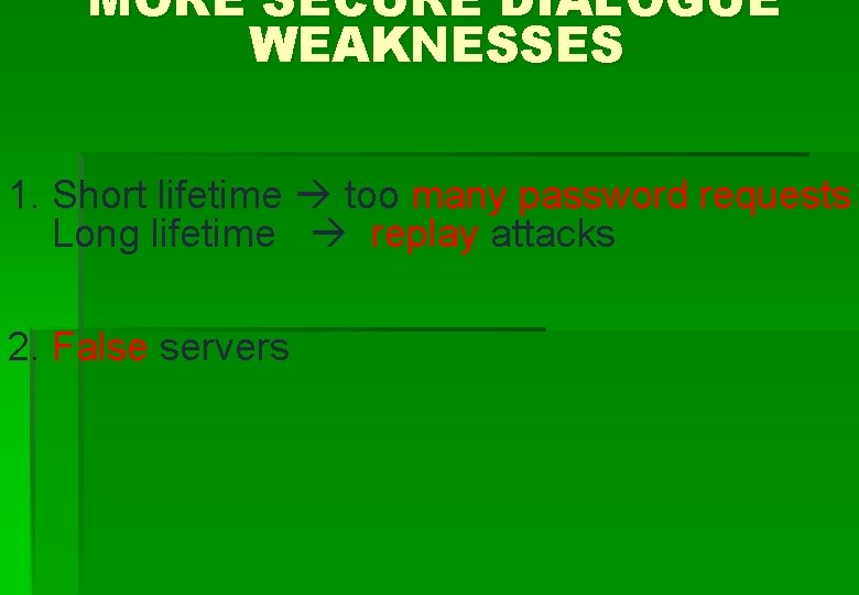 MORE SECURE DIALOGUE WEAKNESSES 1. Short lifetime too many password requests Long lifetime replay