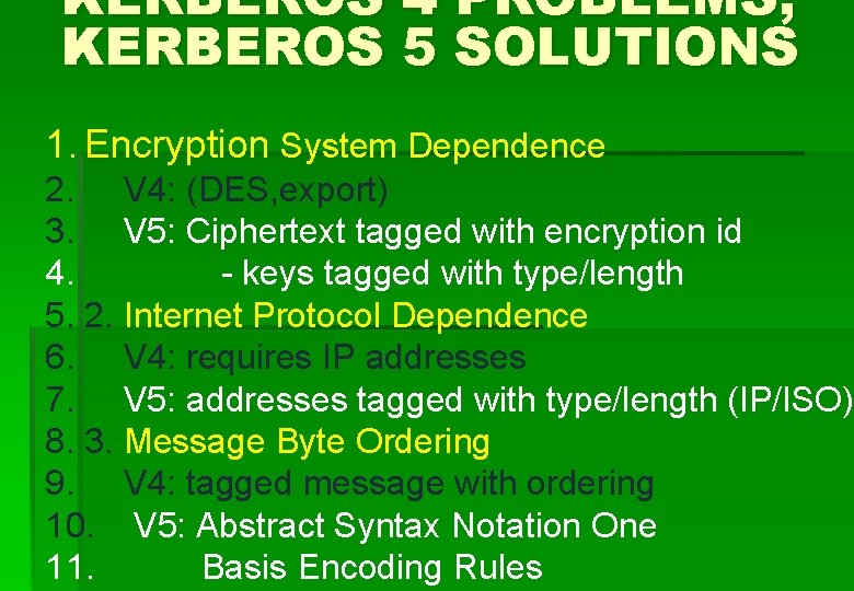 KERBEROS 4 PROBLEMS, KERBEROS 5 SOLUTIONS 1. Encryption System Dependence 2. V 4: (DES,
