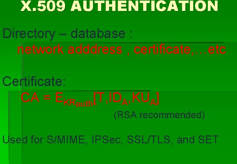 X. 509 AUTHENTICATION Directory – database : network adddress , certificate, …etc Certificate: CA