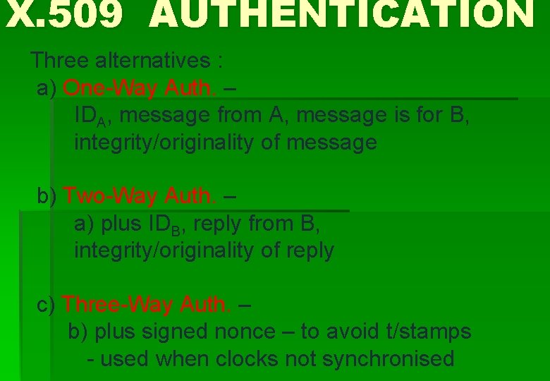 X. 509 AUTHENTICATION Three alternatives : a) One-Way Auth. – IDA, message from A,