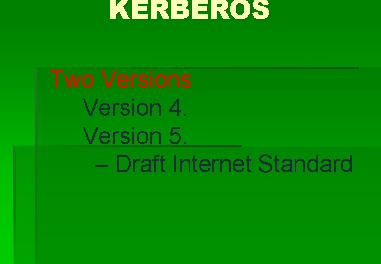 KERBEROS Two Versions Version 4. Version 5. – Draft Internet Standard 