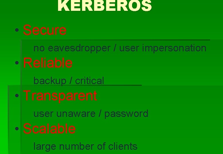 KERBEROS • Secure no eavesdropper / user impersonation • Reliable backup / critical •