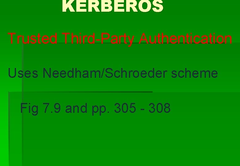 KERBEROS Trusted Third-Party Authentication Uses Needham/Schroeder scheme Fig 7. 9 and pp. 305 -