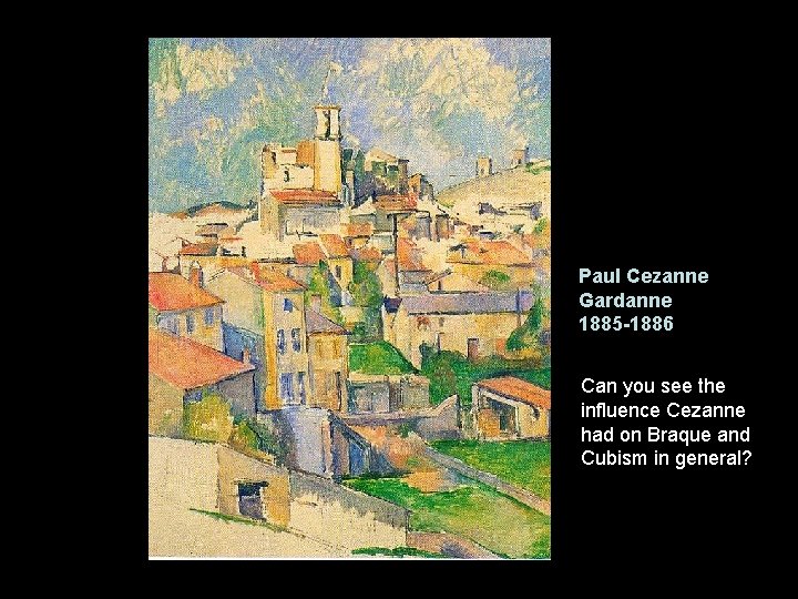 Paul Cezanne Gardanne 1885 -1886 Can you see the influence Cezanne had on Braque