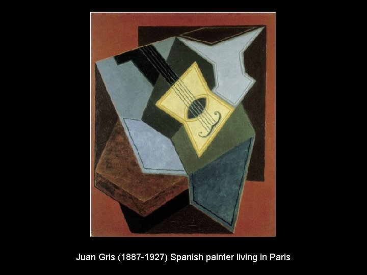 Juan Gris (1887 -1927) Spanish painter living in Paris 