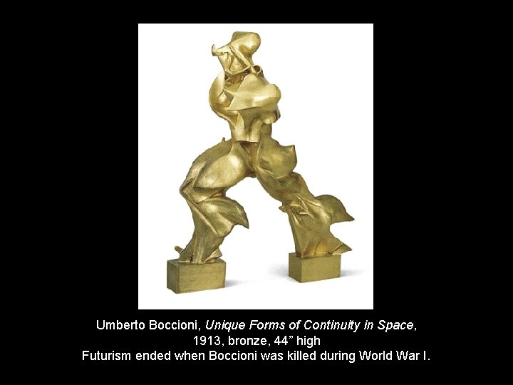 Umberto Boccioni, Unique Forms of Continuity in Space, 1913, bronze, 44” high Futurism ended