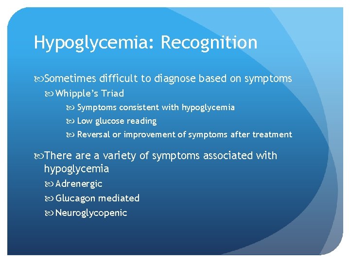 Hypoglycemia: Recognition Sometimes difficult to diagnose based on symptoms Whipple’s Triad Symptoms consistent with