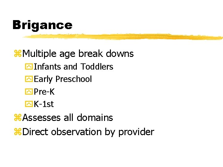 Brigance z. Multiple age break downs y. Infants and Toddlers y. Early Preschool y.