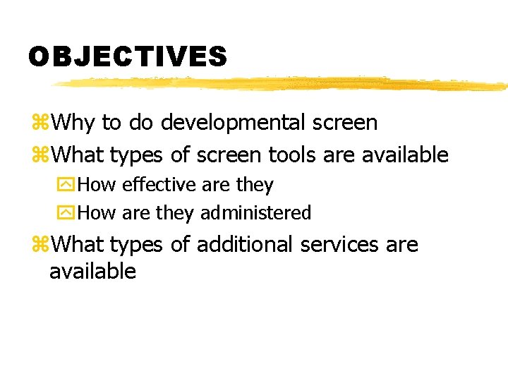 OBJECTIVES z. Why to do developmental screen z. What types of screen tools are