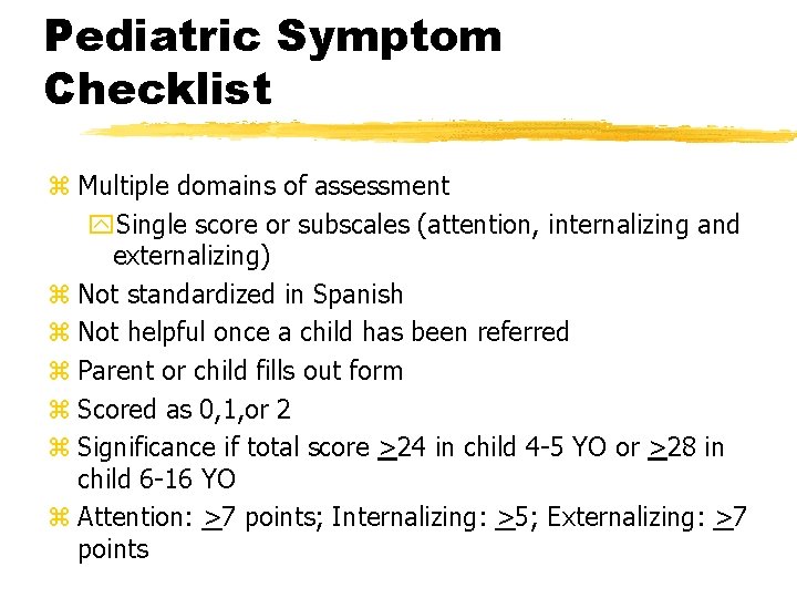 Pediatric Symptom Checklist z Multiple domains of assessment y. Single score or subscales (attention,