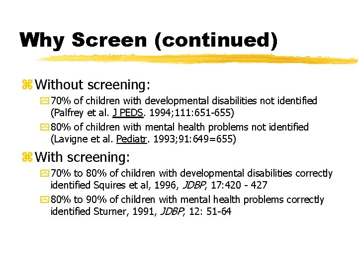Why Screen (continued) z Without screening: y 70% of children with developmental disabilities not