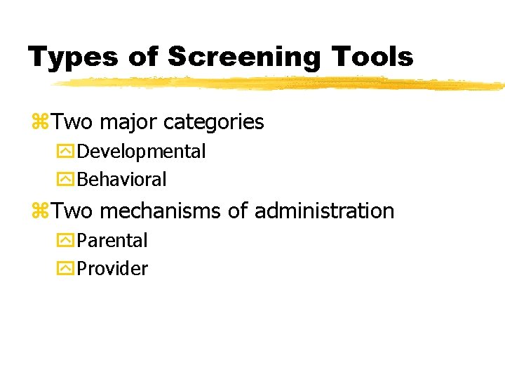 Types of Screening Tools z. Two major categories y. Developmental y. Behavioral z. Two
