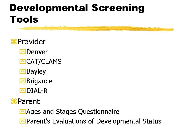 Developmental Screening Tools z. Provider y. Denver y. CAT/CLAMS y. Bayley y. Brigance y.