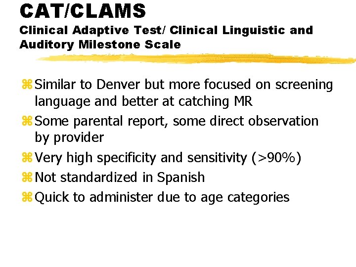 CAT/CLAMS Clinical Adaptive Test/ Clinical Linguistic and Auditory Milestone Scale z Similar to Denver