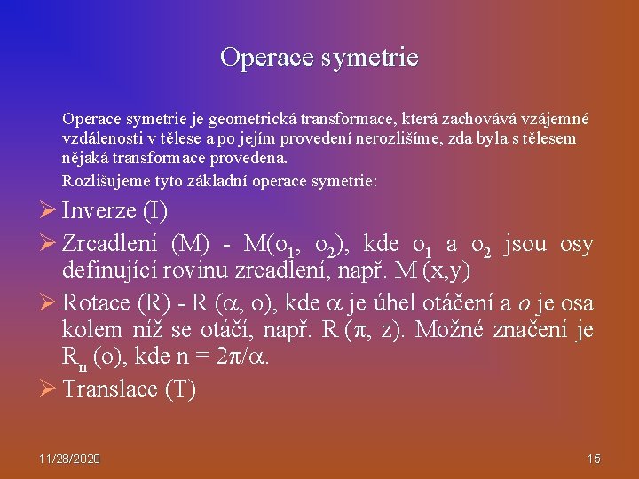 Operace symetrie je geometrická transformace, která zachovává vzájemné vzdálenosti v tělese a po jejím