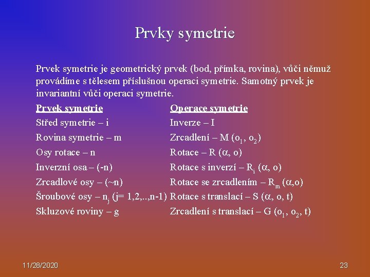 Prvky symetrie Prvek symetrie je geometrický prvek (bod, přímka, rovina), vůči němuž provádíme s