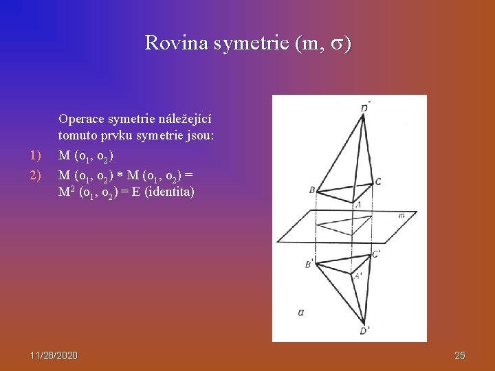 Rovina symetrie (m, ) 1) 2) Operace symetrie náležející tomuto prvku symetrie jsou: M