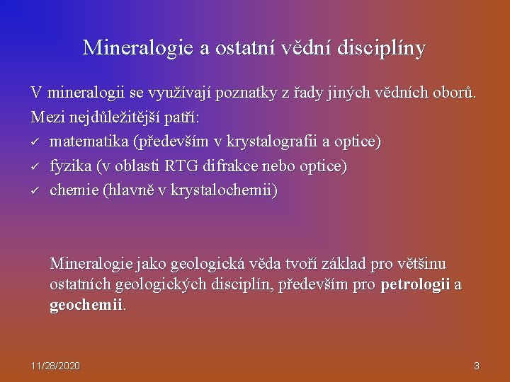 Mineralogie a ostatní vědní disciplíny V mineralogii se využívají poznatky z řady jiných vědních