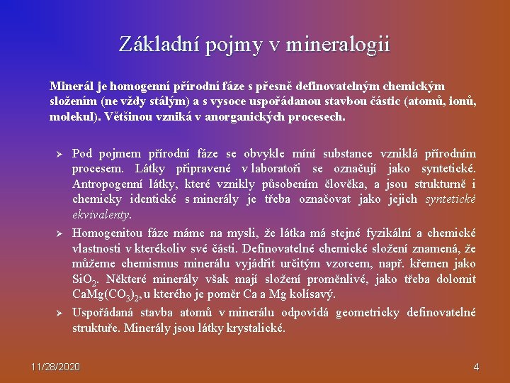 Základní pojmy v mineralogii Minerál je homogenní přírodní fáze s přesně definovatelným chemickým složením