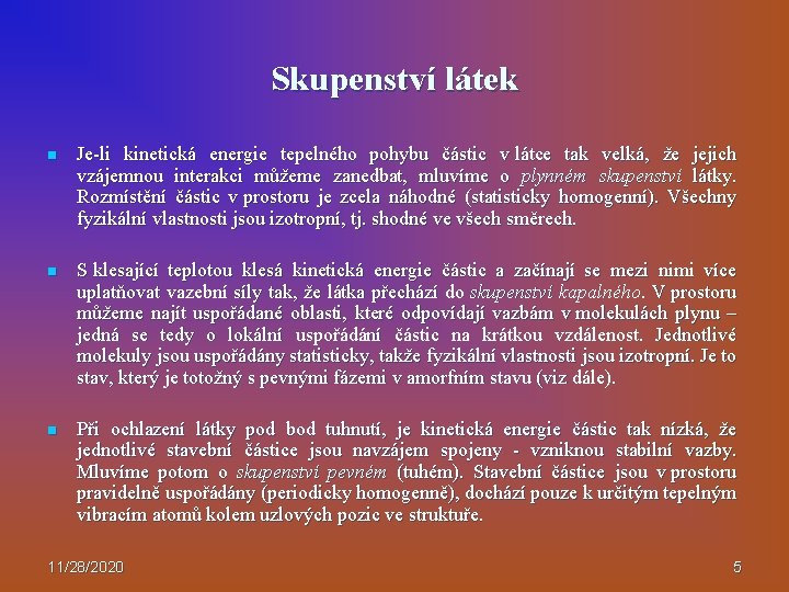 Skupenství látek n Je-li kinetická energie tepelného pohybu částic v látce tak velká, že