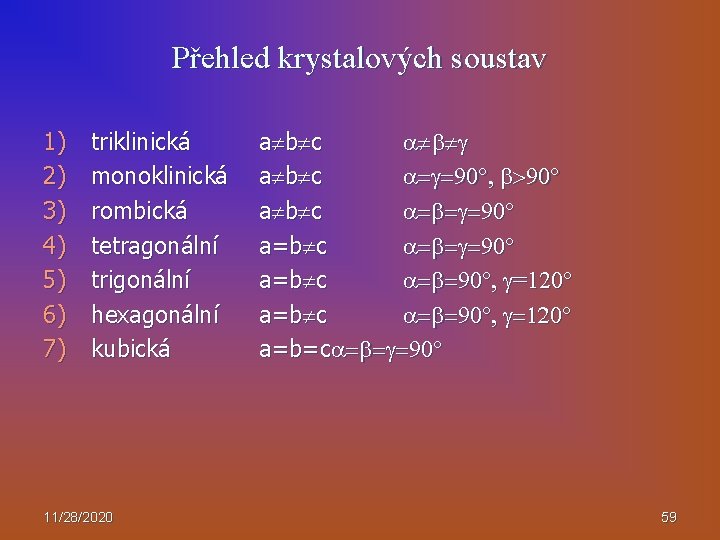 Přehled krystalových soustav 1) 2) 3) 4) 5) 6) 7) triklinická monoklinická rombická tetragonální