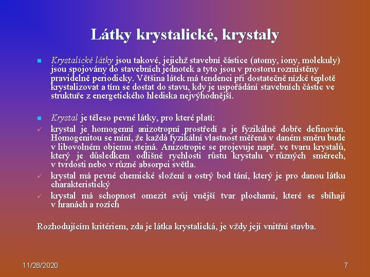 Látky krystalické, krystaly n Krystalické látky jsou takové, jejichž stavební částice (atomy, iony, molekuly)